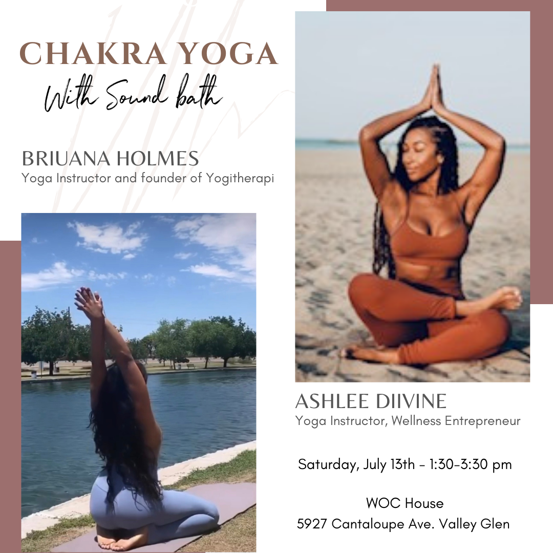 Join us for a Chakra Yoga and Sound Bath event featuring Briuana Holmes and Ashlee Diivine on Saturday, July 13th, from 1:30-3:30 pm at WOC House, 5927 Cantaloupe Ave., Valley Glen.